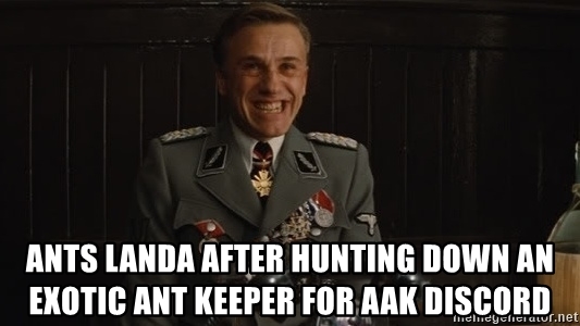 ants landa after hunting down An exotic Ant keeper For Aak discord
